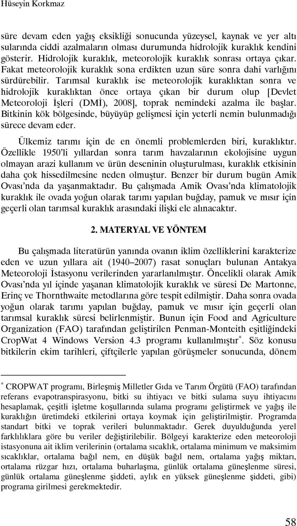 Tarımsal kuraklık ise meteorolojik kuraklıktan sonra ve hidrolojik kuraklıktan önce ortaya çıkan bir durum olup [Devlet Meteoroloji İşleri (DMİ), 2008], toprak nemindeki azalma ile başlar.