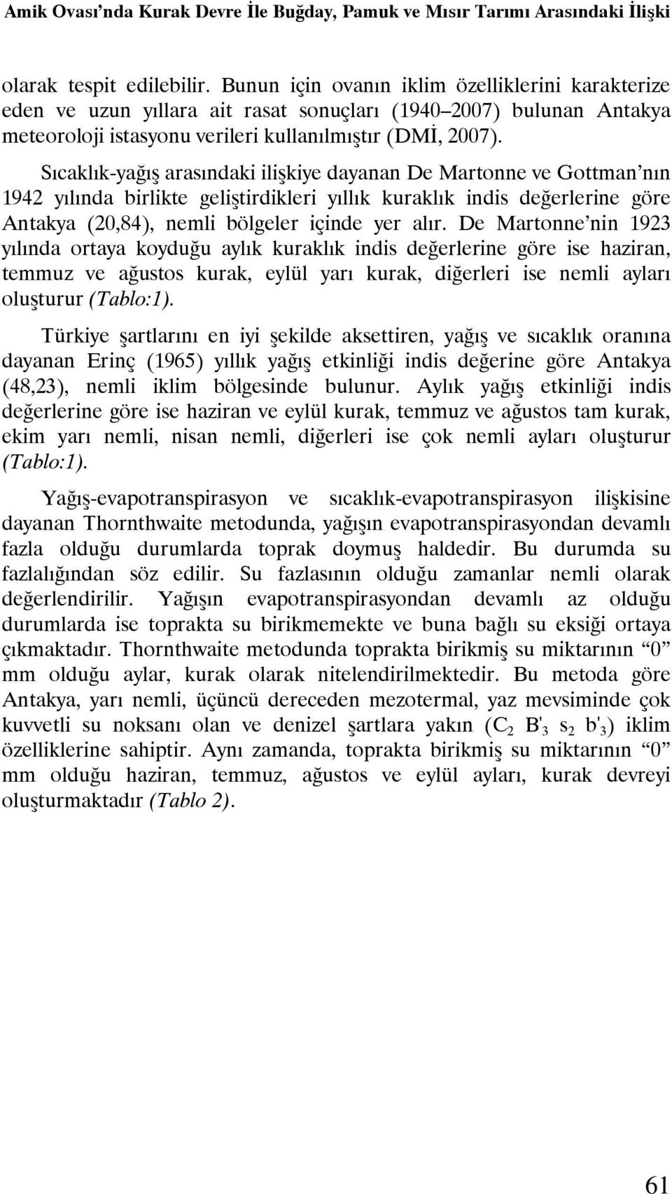 Sıcaklık-yağış arasındaki ilişkiye dayanan De Martonne ve Gottman nın 1942 yılında birlikte geliştirdikleri yıllık kuraklık indis değerlerine göre Antakya (20,84), nemli bölgeler içinde yer alır.