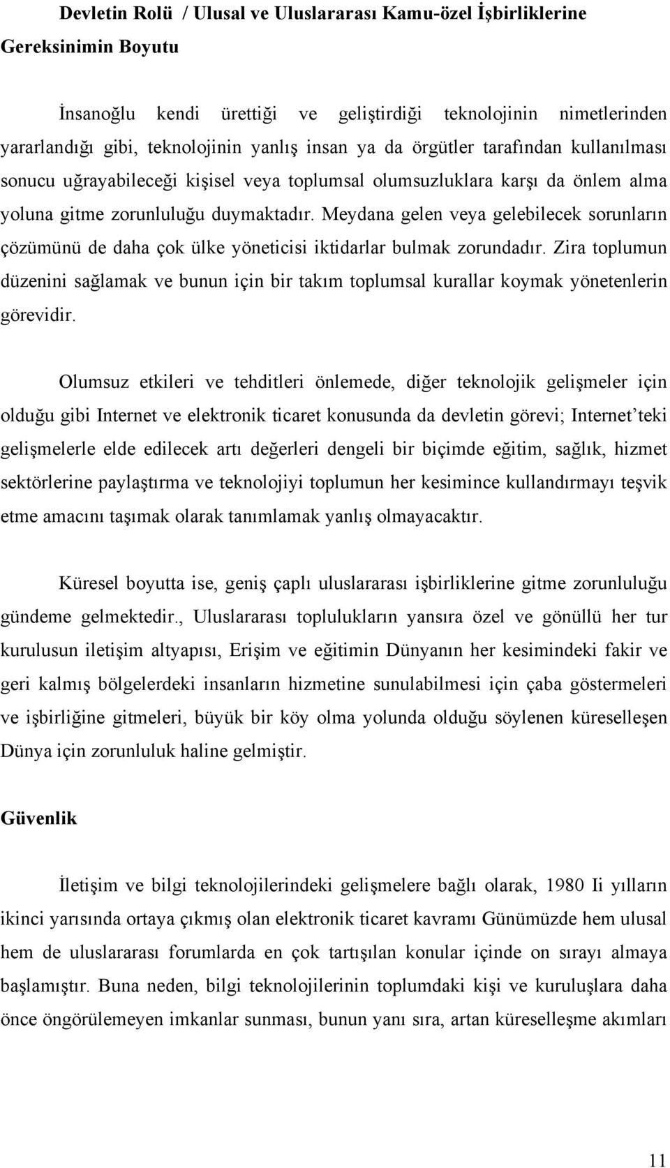 Meydana gelen veya gelebilecek sorunların çözümünü de daha çok ülke yöneticisi iktidarlar bulmak zorundadır.