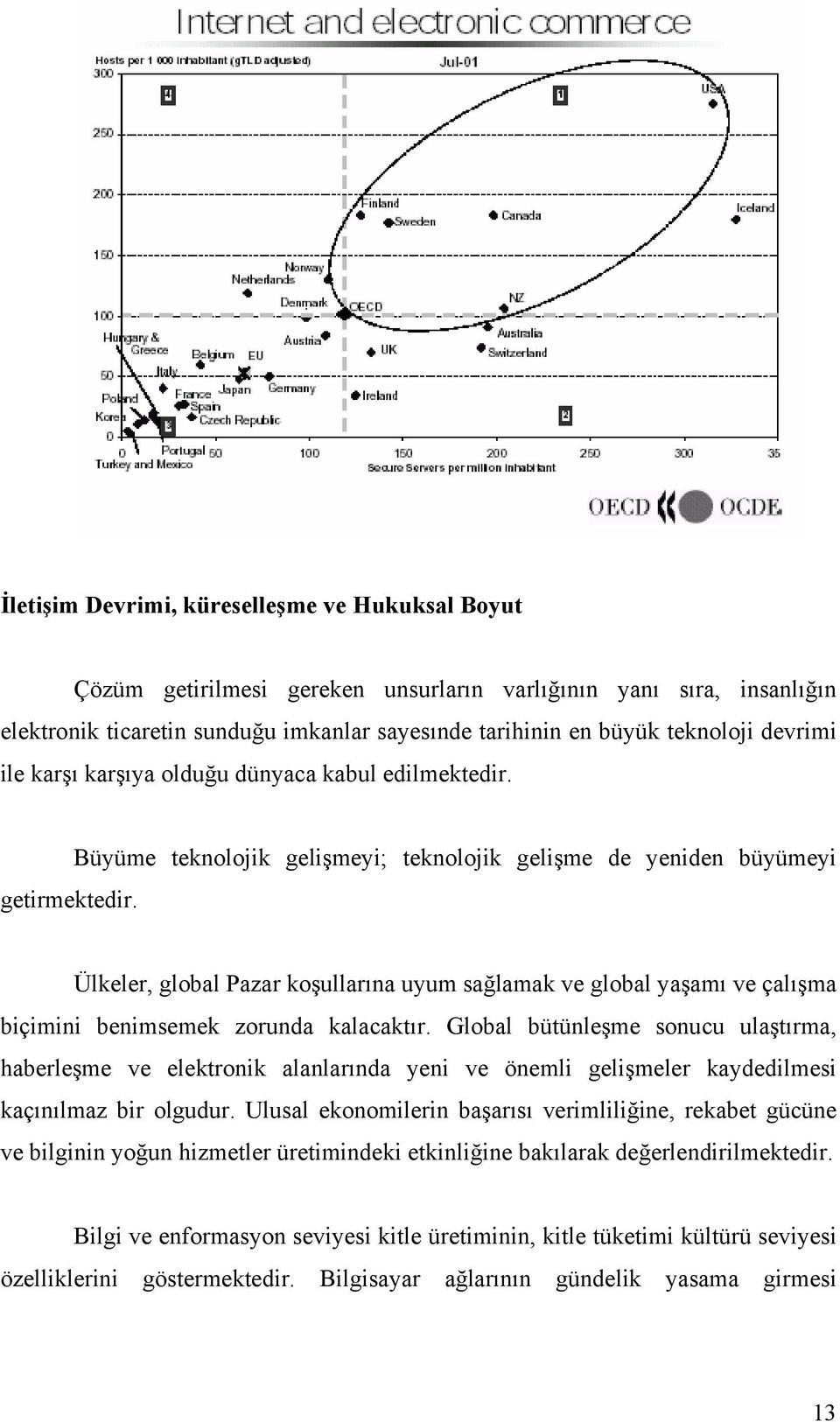 Ülkeler, global Pazar koşullarına uyum sağlamak ve global yaşamı ve çalışma biçimini benimsemek zorunda kalacaktır.