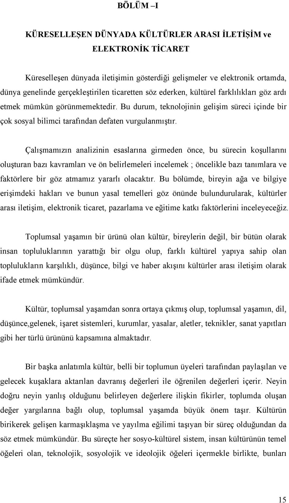 Çalışmamızın analizinin esaslarına girmeden önce, bu sürecin koşullarını oluşturan bazı kavramları ve ön belirlemeleri incelemek ; öncelikle bazı tanımlara ve faktörlere bir göz atmamız yararlı