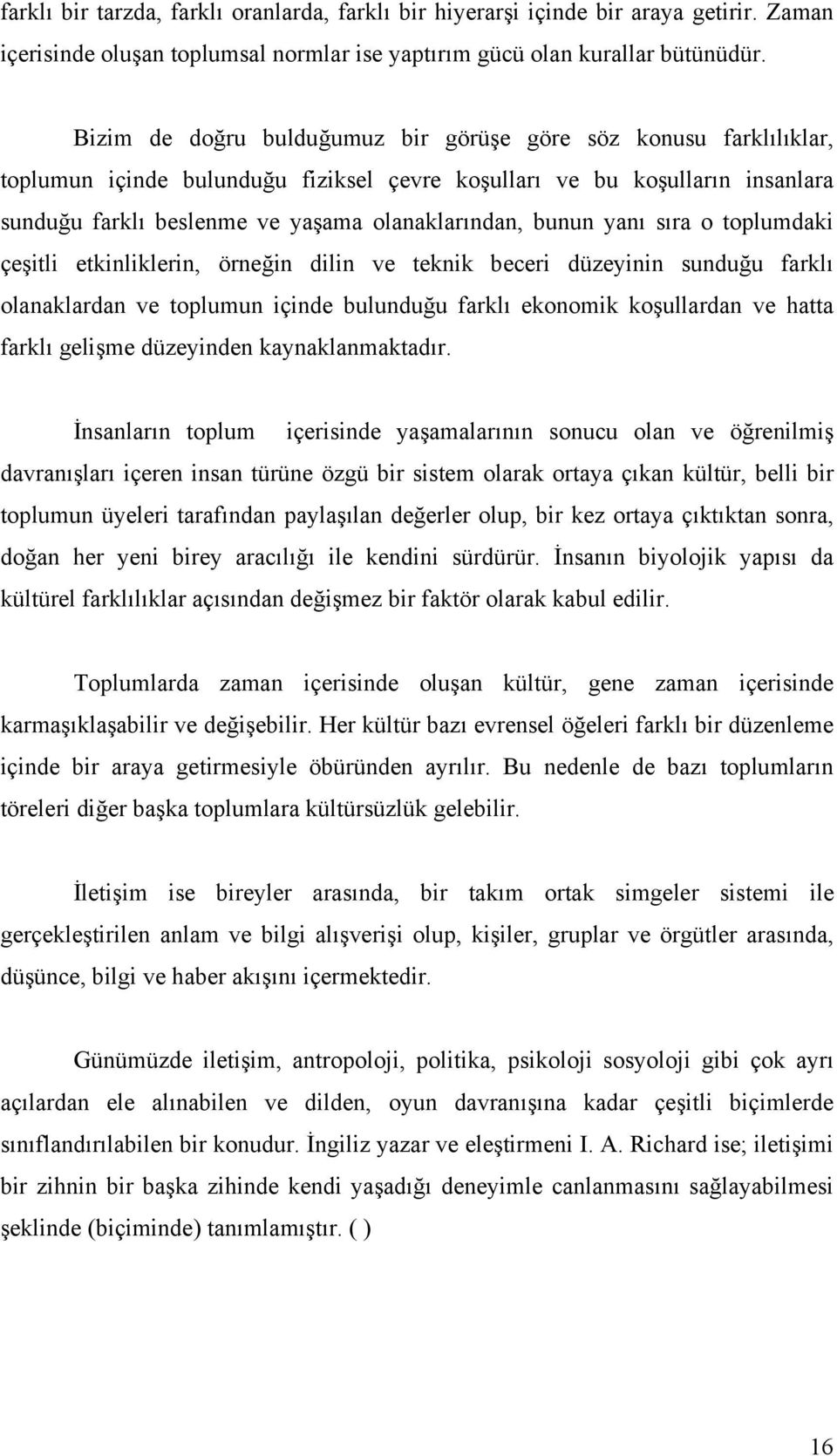 bunun yanı sıra o toplumdaki çeşitli etkinliklerin, örneğin dilin ve teknik beceri düzeyinin sunduğu farklı olanaklardan ve toplumun içinde bulunduğu farklı ekonomik koşullardan ve hatta farklı