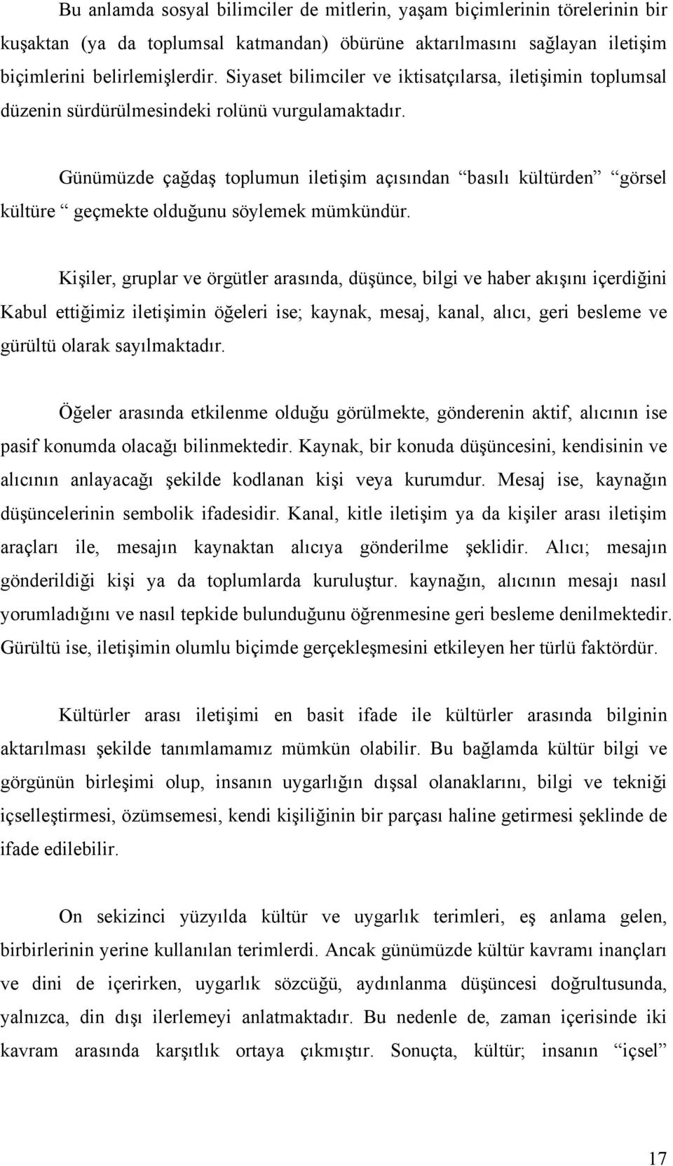 Günümüzde çağdaş toplumun iletişim açısından basılı kültürden görsel kültüre geçmekte olduğunu söylemek mümkündür.