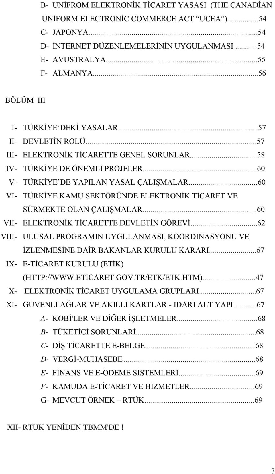 ..60 VI- TÜRKİYE KAMU SEKTÖRÜNDE ELEKTRONİK TİCARET VE SÜRMEKTE OLAN ÇALIŞMALAR...60 VII- ELEKTRONİK TİCARETTE DEVLETİN GÖREVİ.