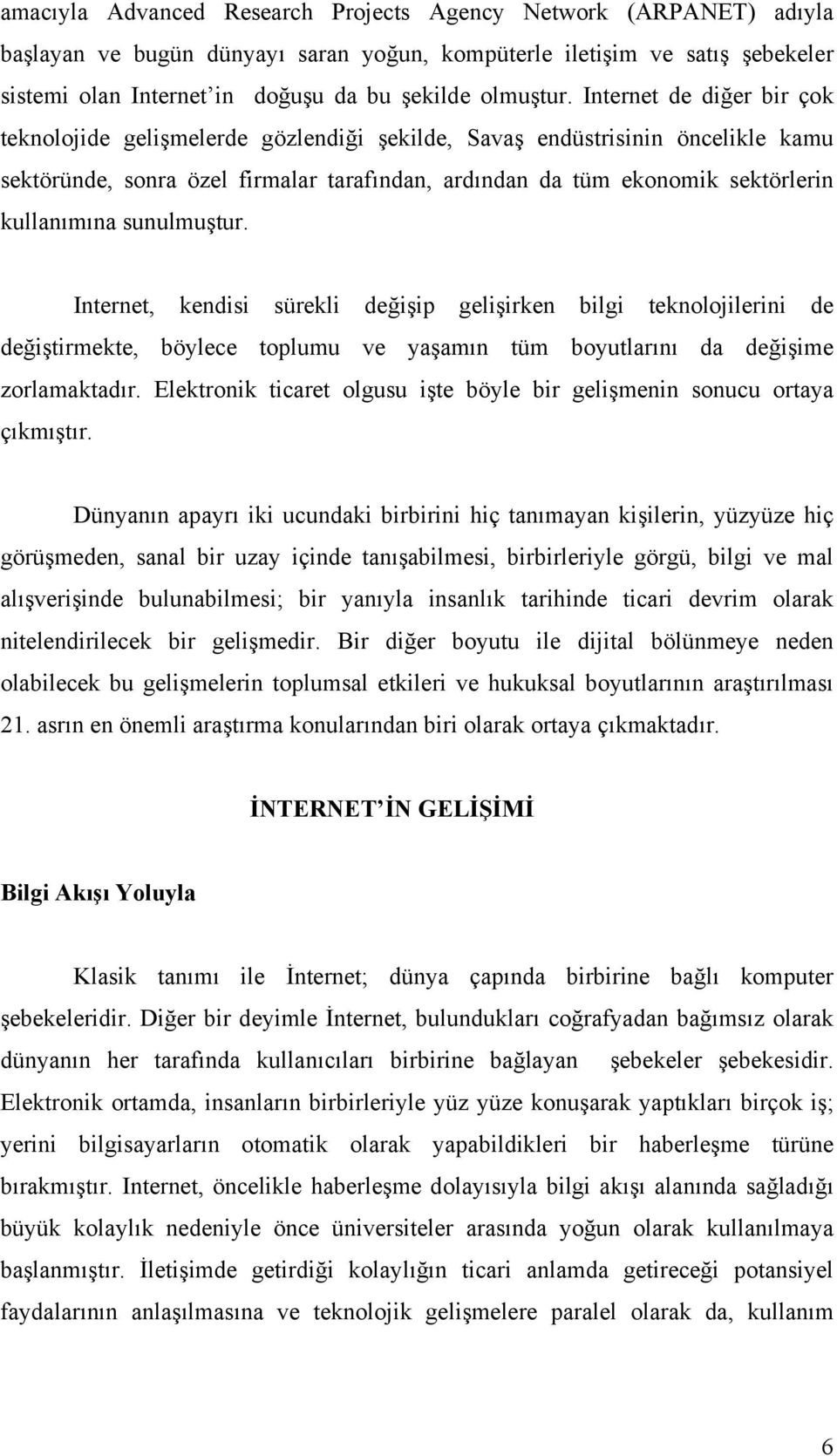 Internet de diğer bir çok teknolojide gelişmelerde gözlendiği şekilde, Savaş endüstrisinin öncelikle kamu sektöründe, sonra özel firmalar tarafından, ardından da tüm ekonomik sektörlerin kullanımına