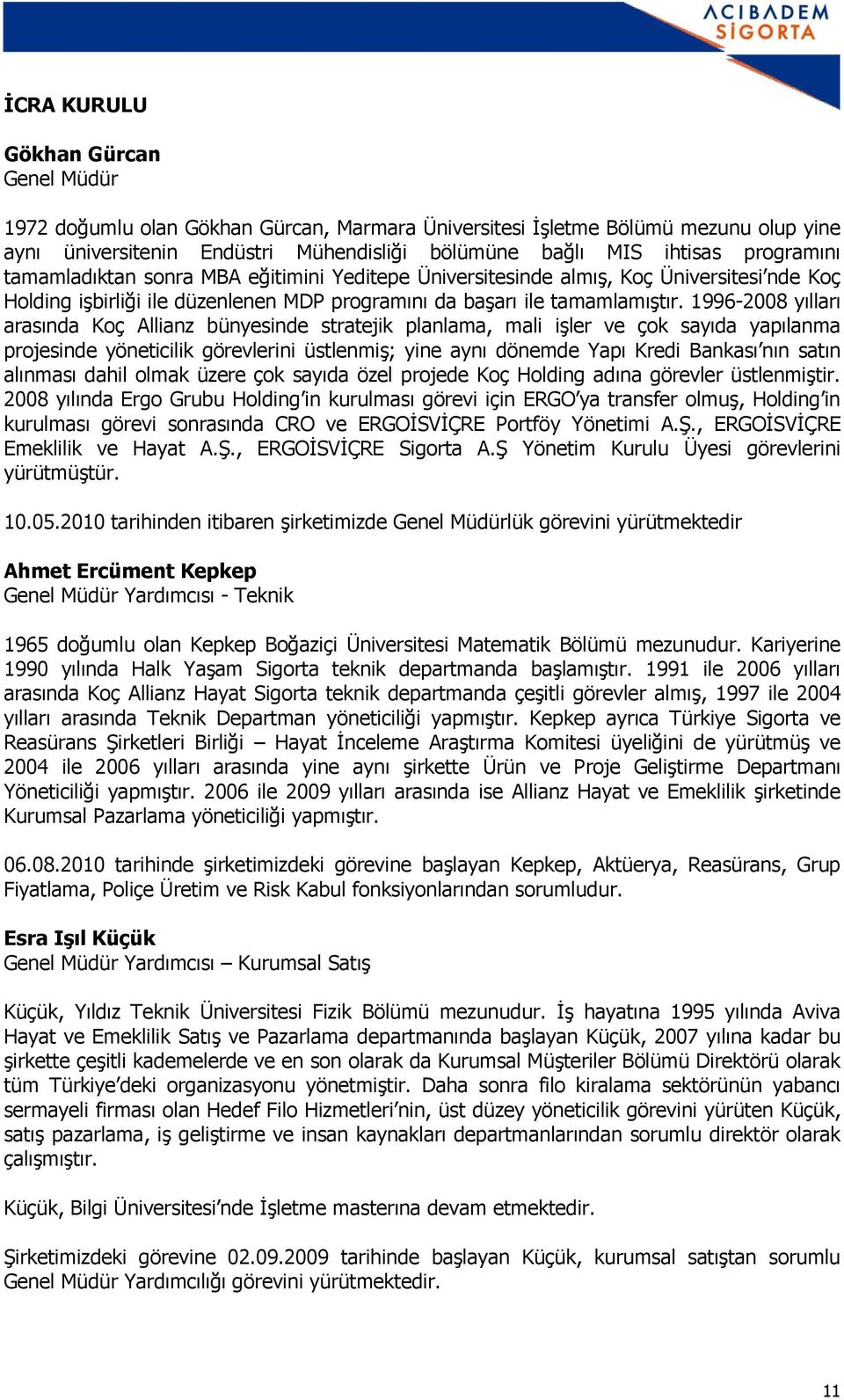 1996-2008 yılları arasında Koç Allianz bünyesinde stratejik planlama, mali işler ve çok sayıda yapılanma projesinde yöneticilik görevlerini üstlenmiş; yine aynı dönemde Yapı Kredi Bankası nın satın