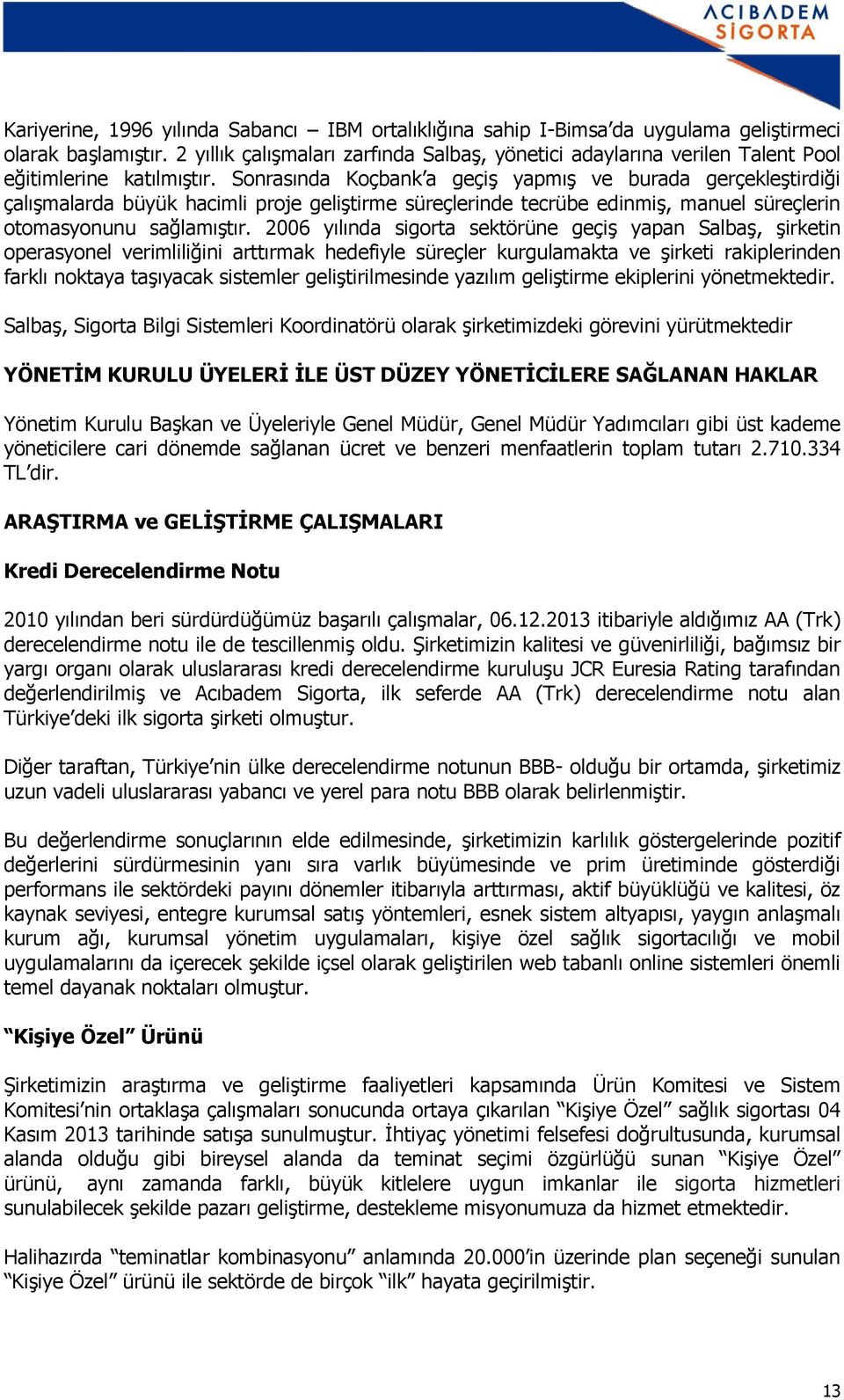 Sonrasında Koçbank a geçiş yapmış ve burada gerçekleştirdiği çalışmalarda büyük hacimli proje geliştirme süreçlerinde tecrübe edinmiş, manuel süreçlerin otomasyonunu sağlamıştır.