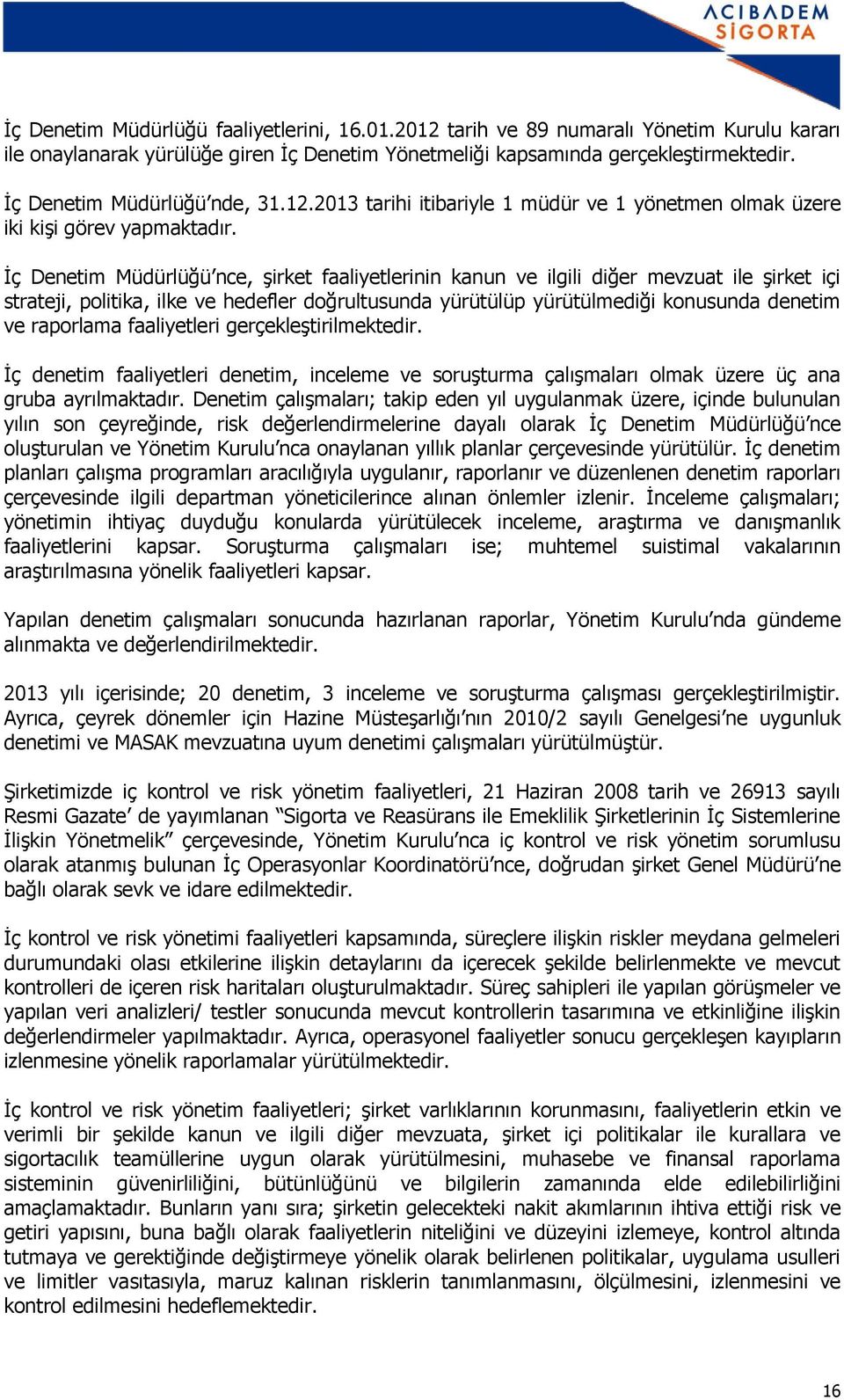 İç Denetim Müdürlüğü nce, şirket faaliyetlerinin kanun ve ilgili diğer mevzuat ile şirket içi strateji, politika, ilke ve hedefler doğrultusunda yürütülüp yürütülmediği konusunda denetim ve raporlama