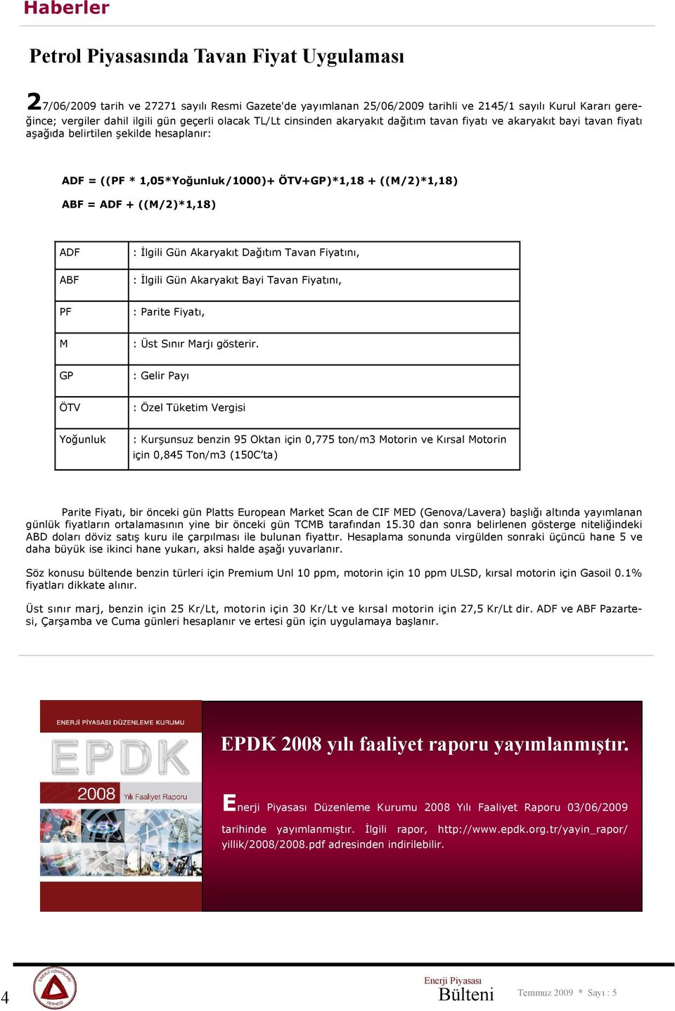 ADF + ((M/2)*1,18) ADF ABF : İlgili Gün Akaryakıt Dağıtım Tavan Fiyatını, : İlgili Gün Akaryakıt Bayi Tavan Fiyatını, PF : Parite Fiyatı, M : Üst Sınır Marjı gösterir.