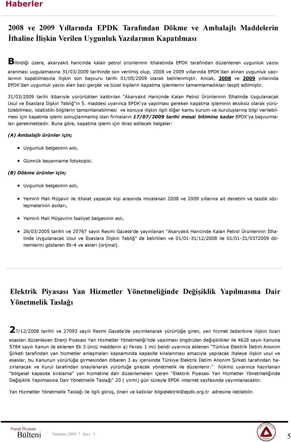 son başvuru tarihi 01/05/2009 olarak belirlenmiştir. Ancak, 2008 ve 2009 yıllarında EPDK dan uygunluk yazısı alan bazı gerçek ve tüzel kişilerin kapatma işlemlerini tamamlamadıkları tespit edilmiştir.