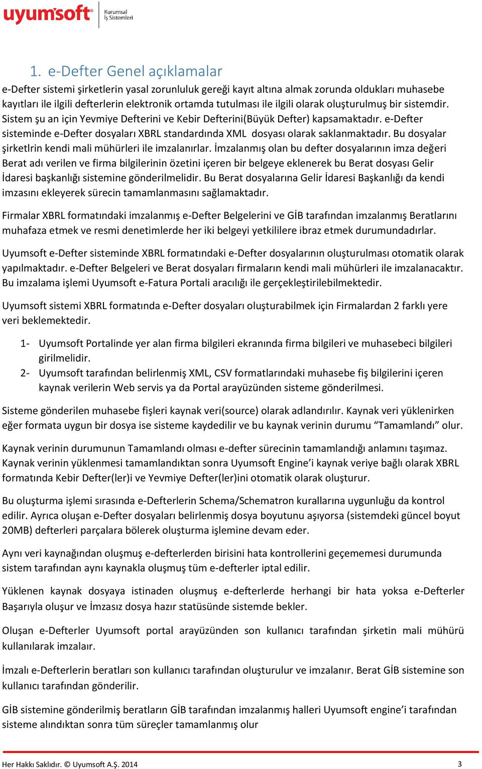 e-defter sisteminde e-defter dosyaları XBRL standardında XML dosyası olarak saklanmaktadır. Bu dosyalar şirketlrin kendi mali mühürleri ile imzalanırlar.