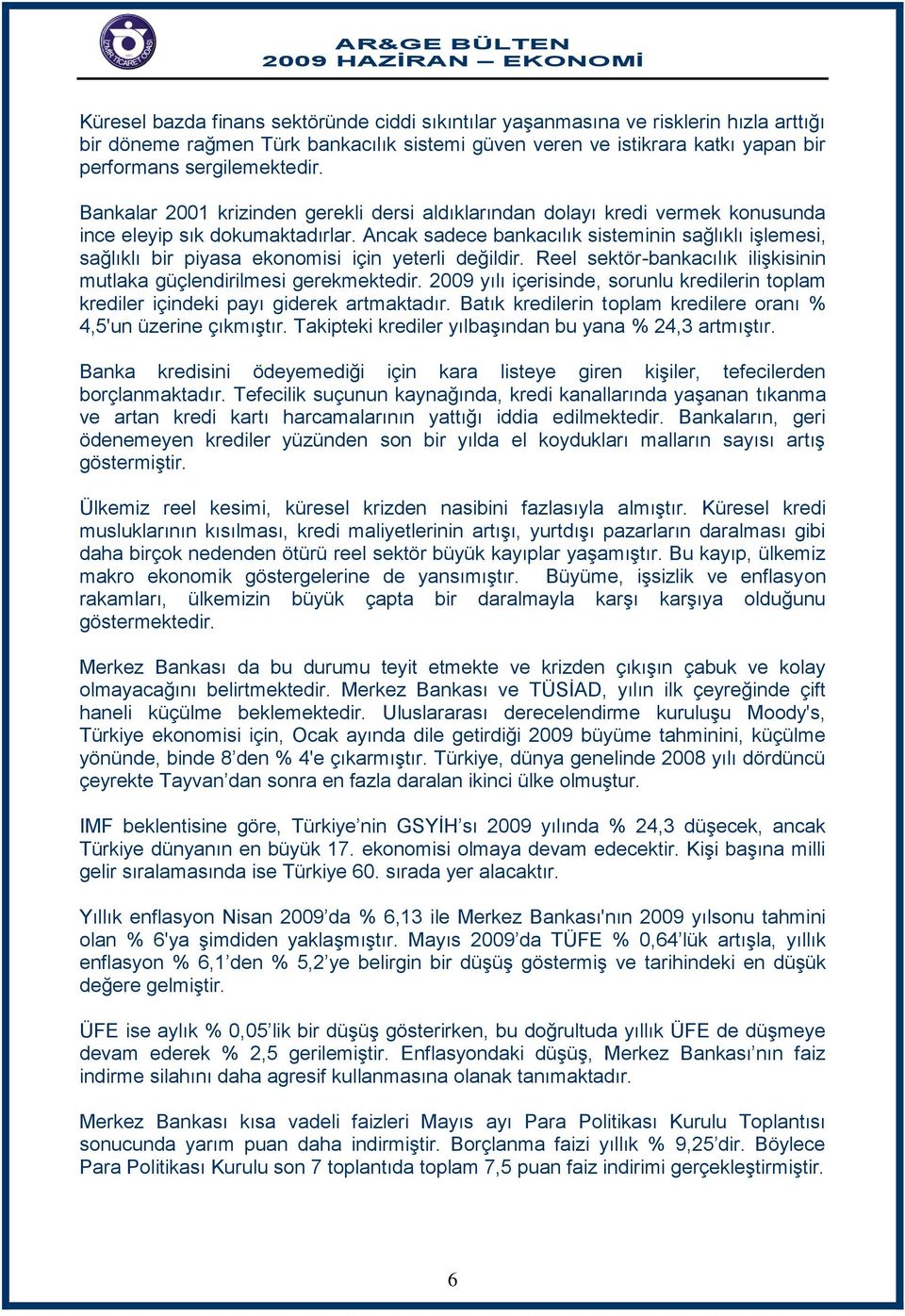 Ancak sadece bankacılık sisteminin sağlıklı işlemesi, sağlıklı bir piyasa ekonomisi için yeterli değildir. Reel sektör-bankacılık ilişkisinin mutlaka güçlendirilmesi gerekmektedir.