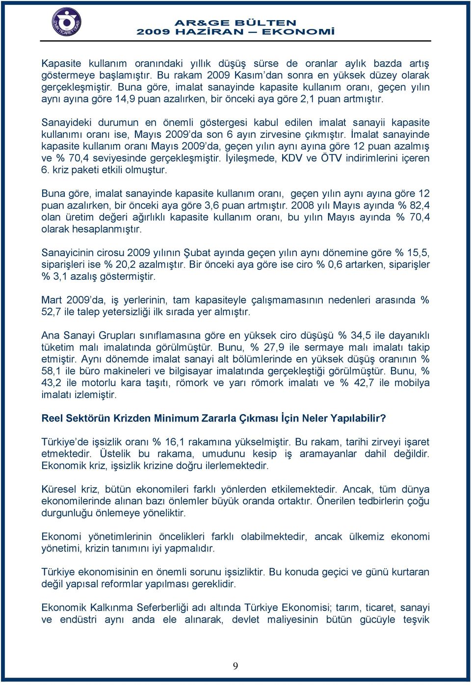 Sanayideki durumun en önemli göstergesi kabul edilen imalat sanayii kapasite kullanımı oranı ise, Mayıs 2009 da son 6 ayın zirvesine çıkmıştır.