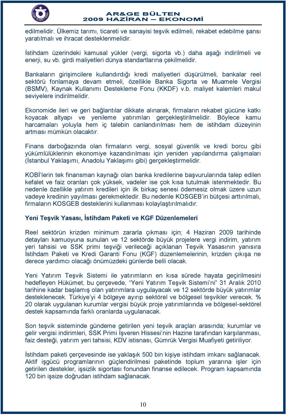 Bankaların girişimcilere kullandırdığı kredi maliyetleri düşürülmeli, bankalar reel sektörü fonlamaya devam etmeli, özellikle Banka Sigorta ve Muamele Vergisi (BSMV), Kaynak Kullanımı Destekleme Fonu