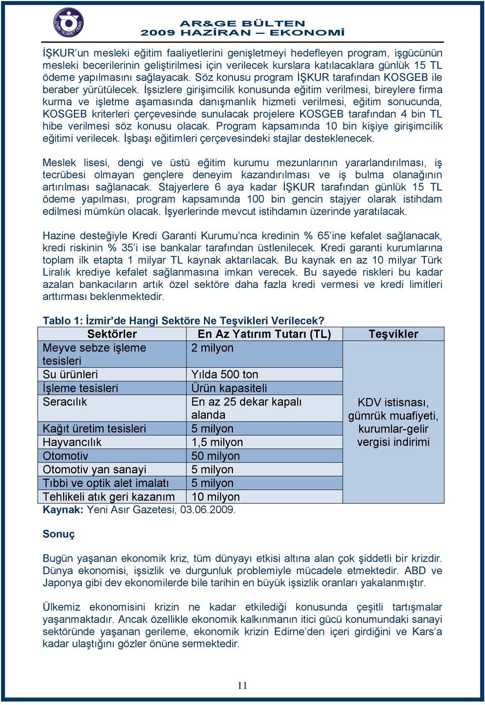 İşsizlere girişimcilik konusunda eğitim verilmesi, bireylere firma kurma ve işletme aşamasında danışmanlık hizmeti verilmesi, eğitim sonucunda, KOSGEB kriterleri çerçevesinde sunulacak projelere