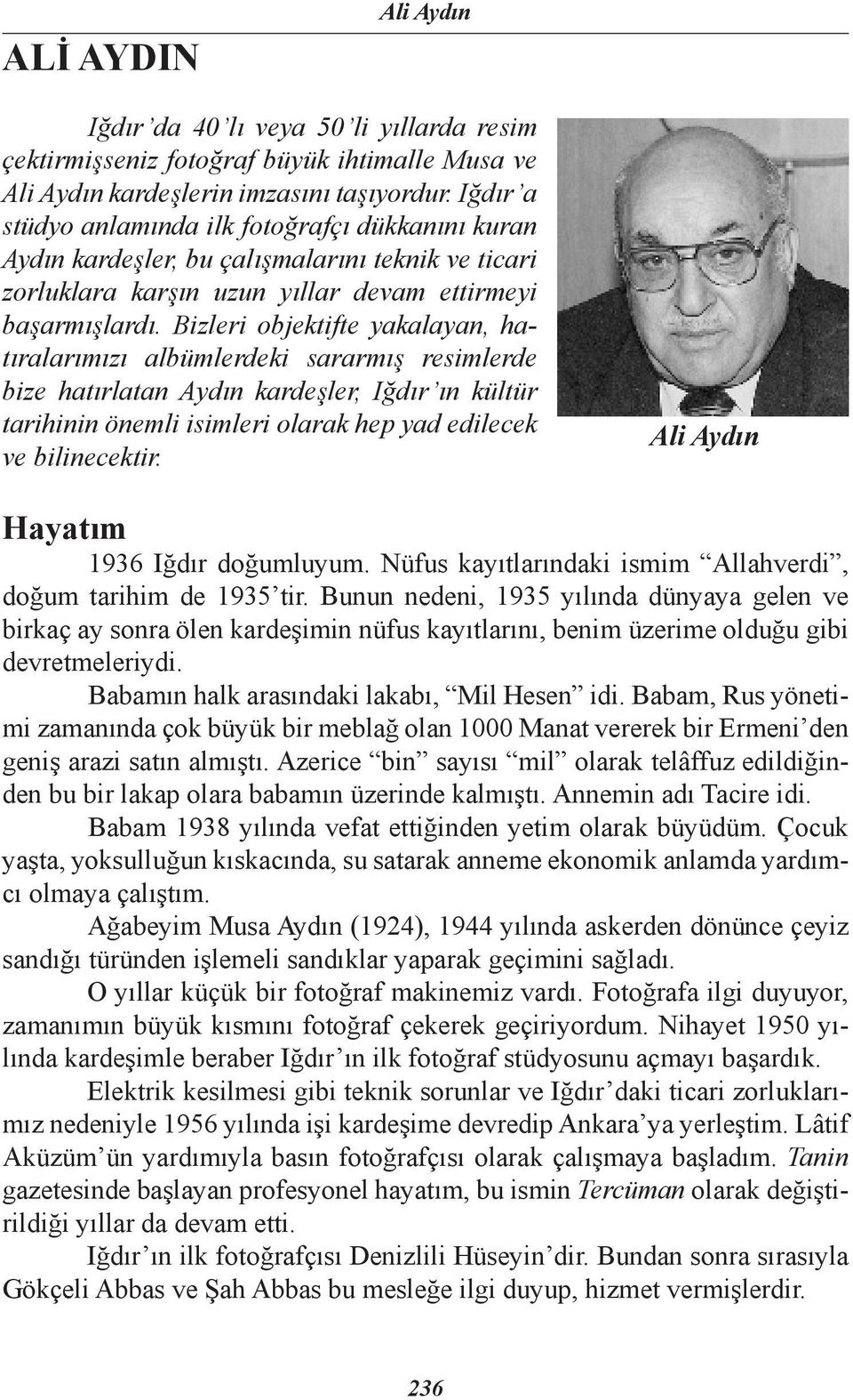 Bizleri objektifte yakalayan, hatıralarımızı albümlerdeki sararmış resimlerde bize hatırlatan Aydın kardeşler, Iğdır ın kültür tarihinin önemli isimleri olarak hep yad edilecek ve bilinecektir.