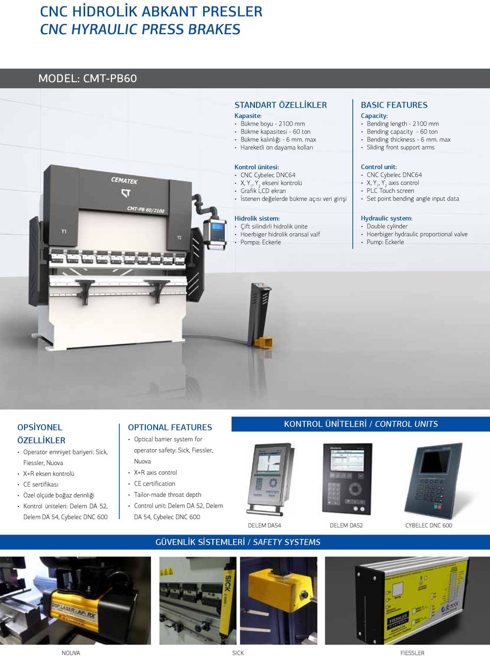 max Sliding front support arms Kontrol ünitesi: N ybelec N6 X, Y, Y ekseni kontrolü Grafik L ekran İstenen değelerde bükme açısı veri girişi ontrol unit: N ybelec N6 X, Y, Y axis control PL Touch