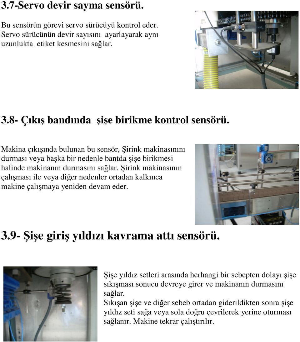 Şirink makinasının çalışması ile veya diğer nedenler ortadan kalkınca makine çalışmaya yeniden devam eder. 3.9- Şişe giriş yıldızı kavrama attı sensörü.