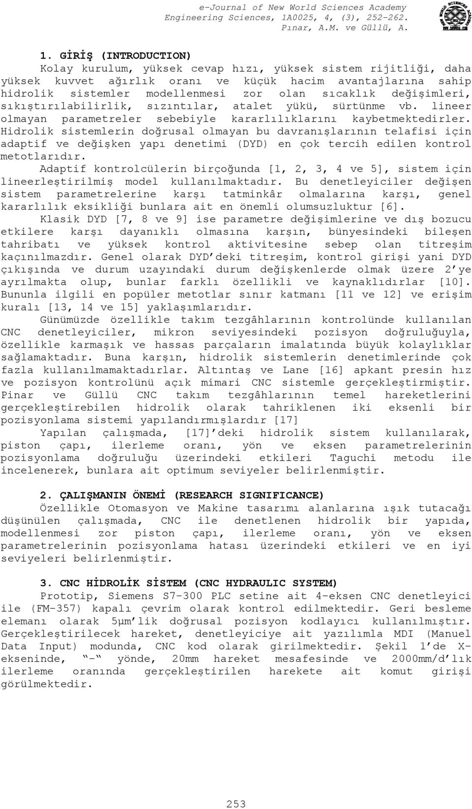 Hidrolik sistemlerin doğrusal olmayan bu davranışlarının telafisi için adaptif ve değişken yapı denetimi (DYD) en çok tercih edilen kontrol metotlarıdır.