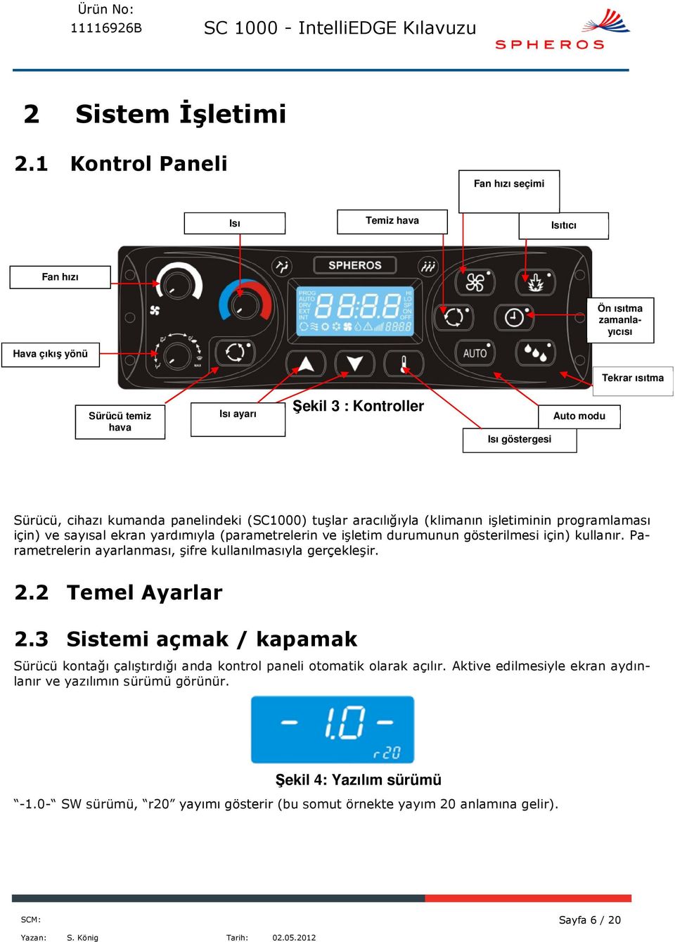 Sürücü, cihazı kumanda panelindeki (SC1000) tuşlar aracılığıyla (klimanın işletiminin programlaması için) ve sayısal ekran yardımıyla (parametrelerin ve işletim durumunun gösterilmesi için)