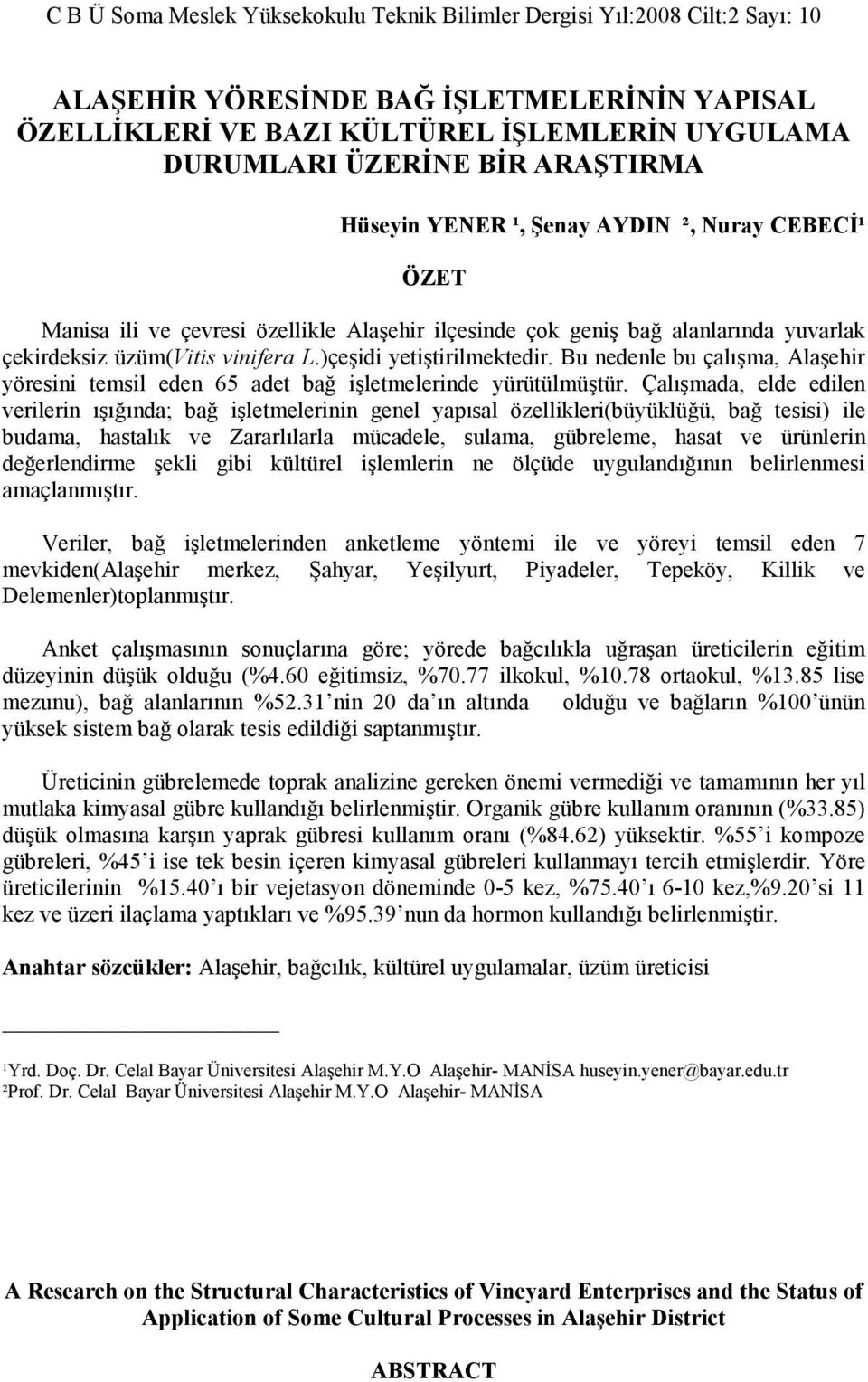 Bu nedenle bu çalışma, Alaşehir yöresini temsil eden 65 adet bağ işletmelerinde yürütülmüştür.