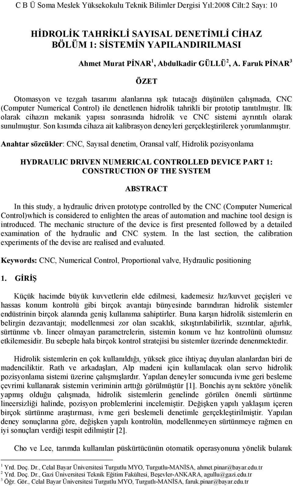 İlk olarak cihazın mekanik yapısı sonrasında hidrolik ve CNC sistemi ayrıntılı olarak sunulmuştur. Son kısımda cihaza ait kalibrasyon deneyleri gerçekleştirilerek yorumlanmıştır.