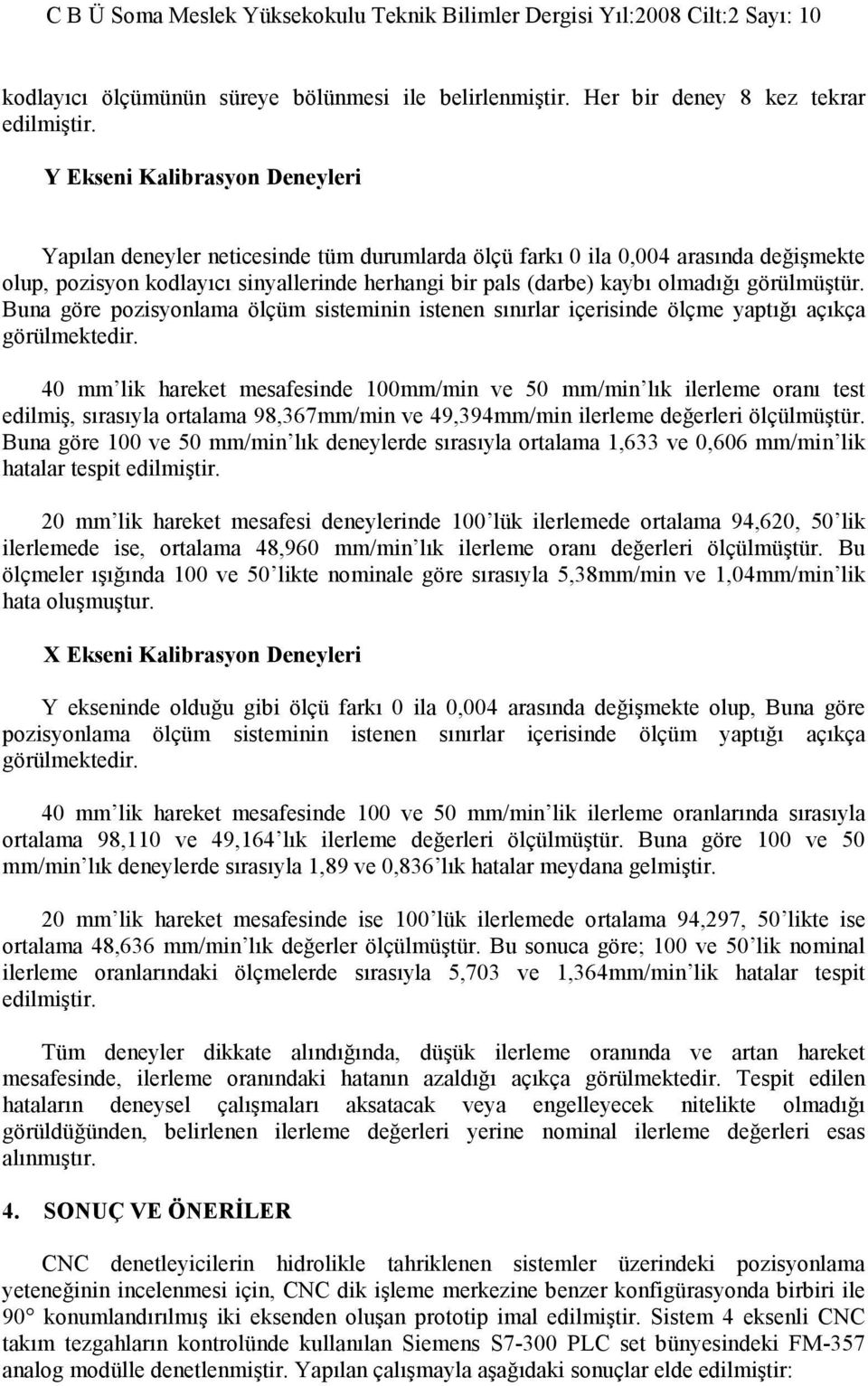 görülmüştür. Buna göre pozisyonlama ölçüm sisteminin istenen sınırlar içerisinde ölçme yaptığı açıkça görülmektedir.