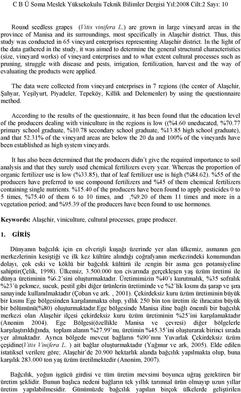 In the light of the data gathered in the study, it was aimed to determine the general structural characteristics (size, vineyard works) of vineyard enterprises and to what extent cultural processes