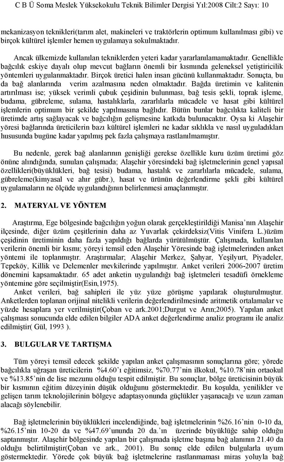 Genellikle bağcılık eskiye dayalı olup mevcut bağların önemli bir kısmında geleneksel yetiştiricilik yöntemleri uygulanmaktadır. Birçok üretici halen insan gücünü kullanmaktadır.