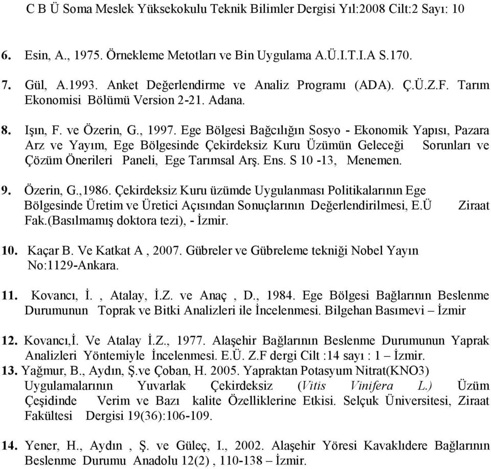 S 10-13, Menemen. 9. Özerin, G.,1986. Çekirdeksiz Kuru üzümde Uygulanması Politikalarının Ege Bölgesinde Üretim ve Üretici Açısından Sonuçlarının Değerlendirilmesi, E.Ü Fak.