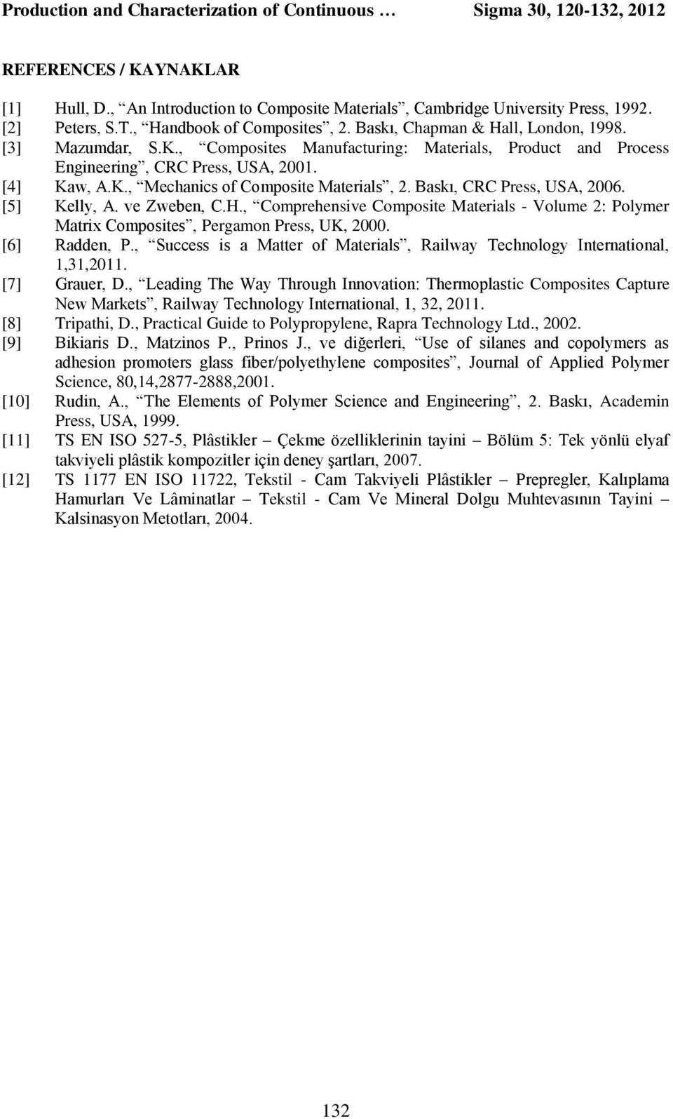 Baskı, CRC Press, USA, 2006. [5] Kelly, A. ve Zweben, C.H., Comprehensive Composite Materials - Volume 2: Polymer Matrix Composites, Pergamon Press, UK, 2000. [6] Radden, P.