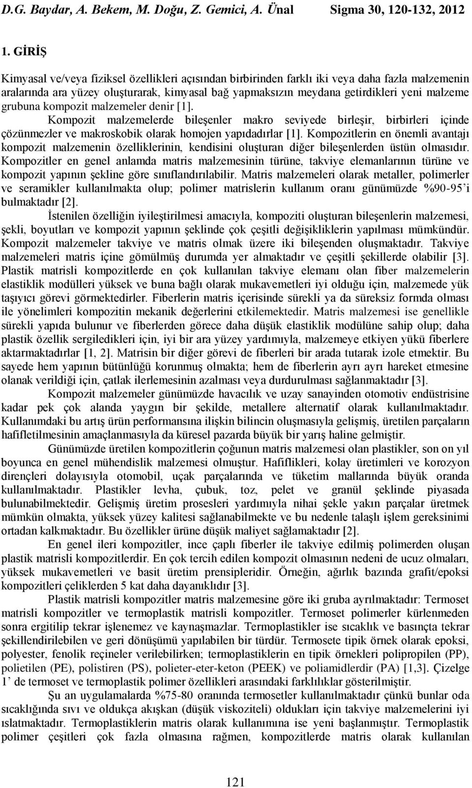 grubuna kompozit malzemeler denir [1]. Kompozit malzemelerde bileşenler makro seviyede birleşir, birbirleri içinde çözünmezler ve makroskobik olarak homojen yapıdadırlar [1].