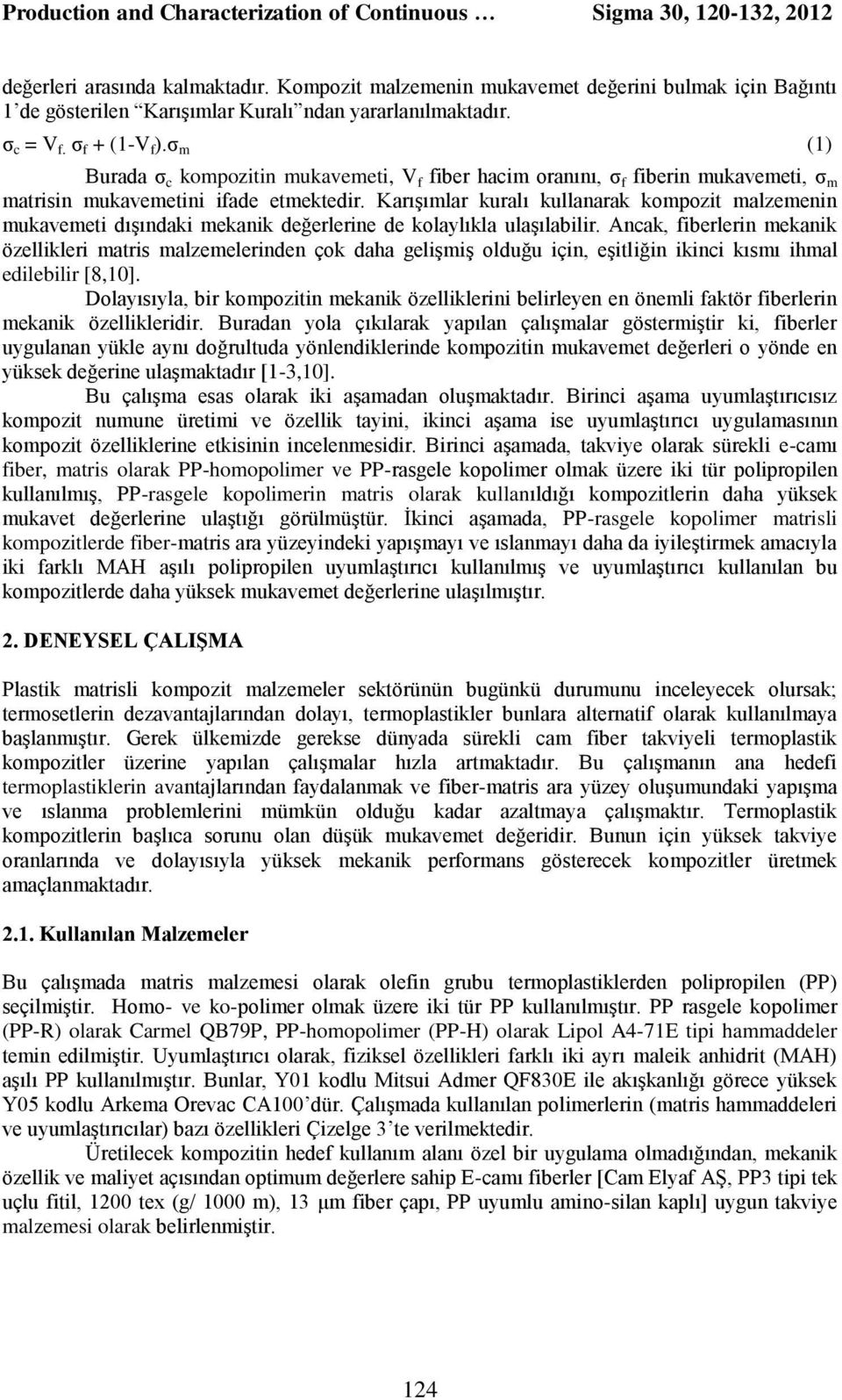 σ m (1) Burada σ c kompozitin mukavemeti, V f fiber hacim oranını, σ f fiberin mukavemeti, σ m matrisin mukavemetini ifade etmektedir.