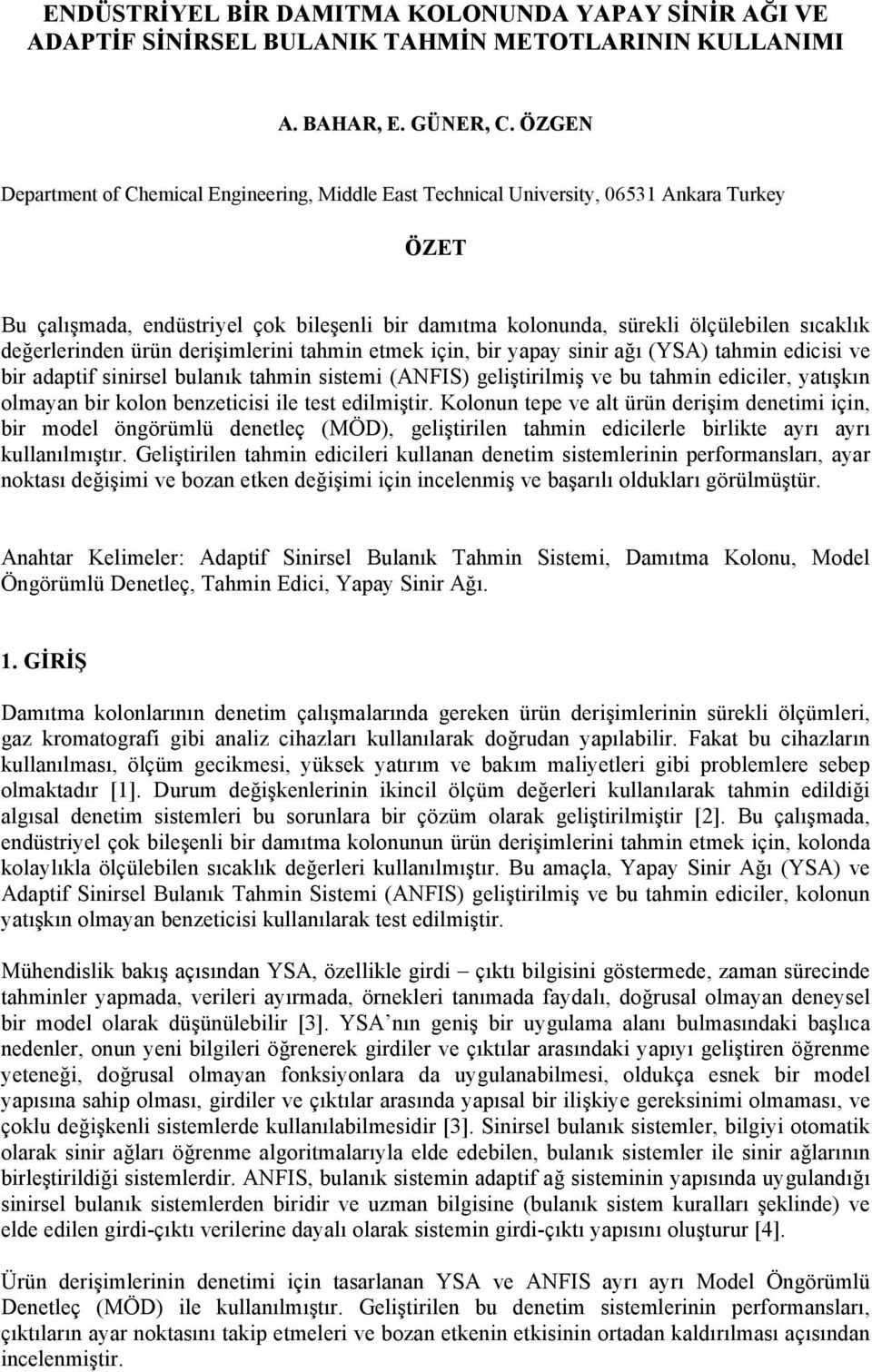 değerlerinden ürün derişimlerini tahmin etmek için, bir yapay sinir ağı (YSA) tahmin edicisi ve bir adaptif sinirsel bulanık tahmin sistemi (ANFIS) geliştirilmiş ve bu tahmin ediciler, yatışkın