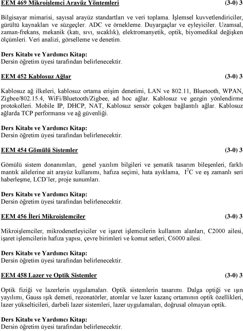 EEM 452 Kablosuz Ağlar (3-0) 3 Kablosuz ağ ilkeleri, kablosuz ortama erişim denetimi, LAN ve 802.11, Bluetooth, WPAN, Zigbee/802.15.4, WiFi/Bluetooth/Zigbee, ad hoc ağlar.