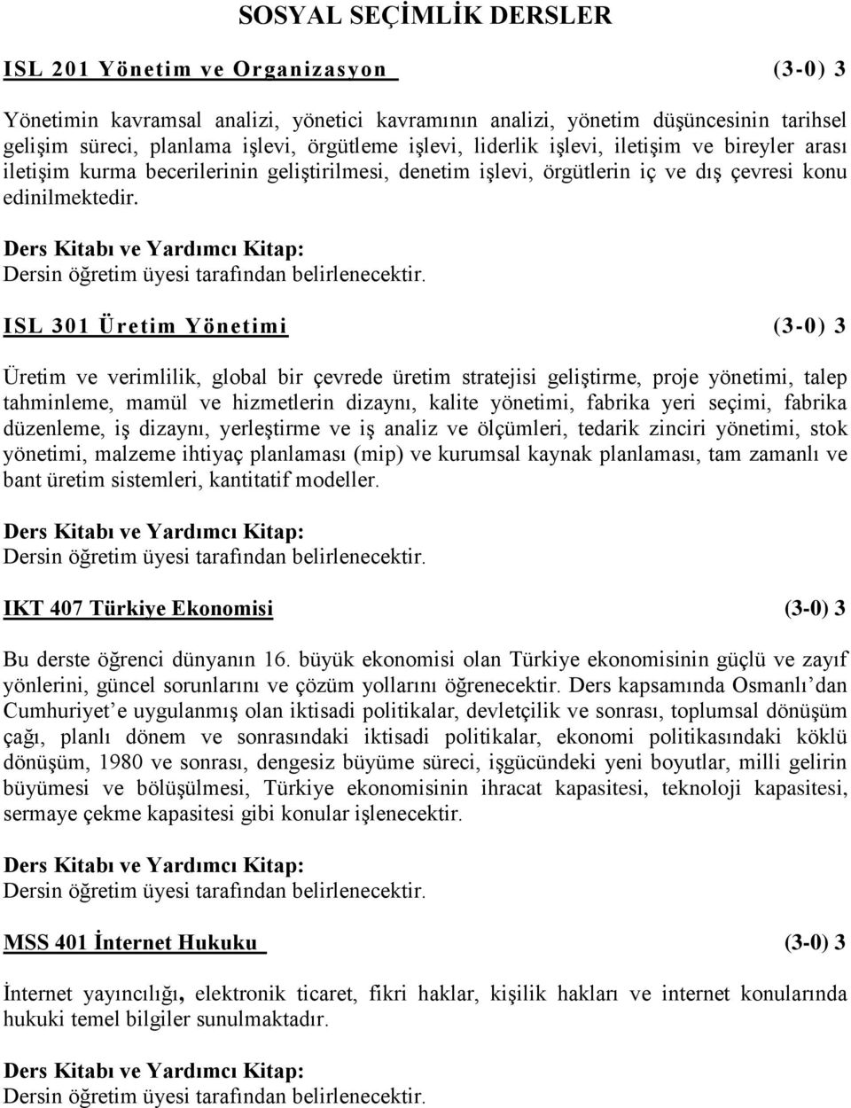 ISL 301 Üretim Yönetimi (3-0) 3 Üretim ve verimlilik, global bir çevrede üretim stratejisi geliştirme, proje yönetimi, talep tahminleme, mamül ve hizmetlerin dizaynı, kalite yönetimi, fabrika yeri