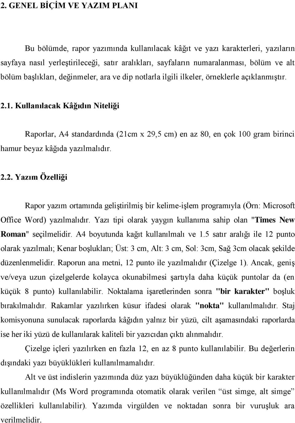 Kullanılacak Kâğıdın Niteliği Raporlar, A4 standardında (21cm x 29,5 cm) en az 80, en çok 100 gram birinci hamur beyaz kâğıda yazılmalıdır. 2.2. Yazım Özelliği Rapor yazım ortamında geliştirilmiş bir kelime-işlem programıyla (Örn: Microsoft Office Word) yazılmalıdır.