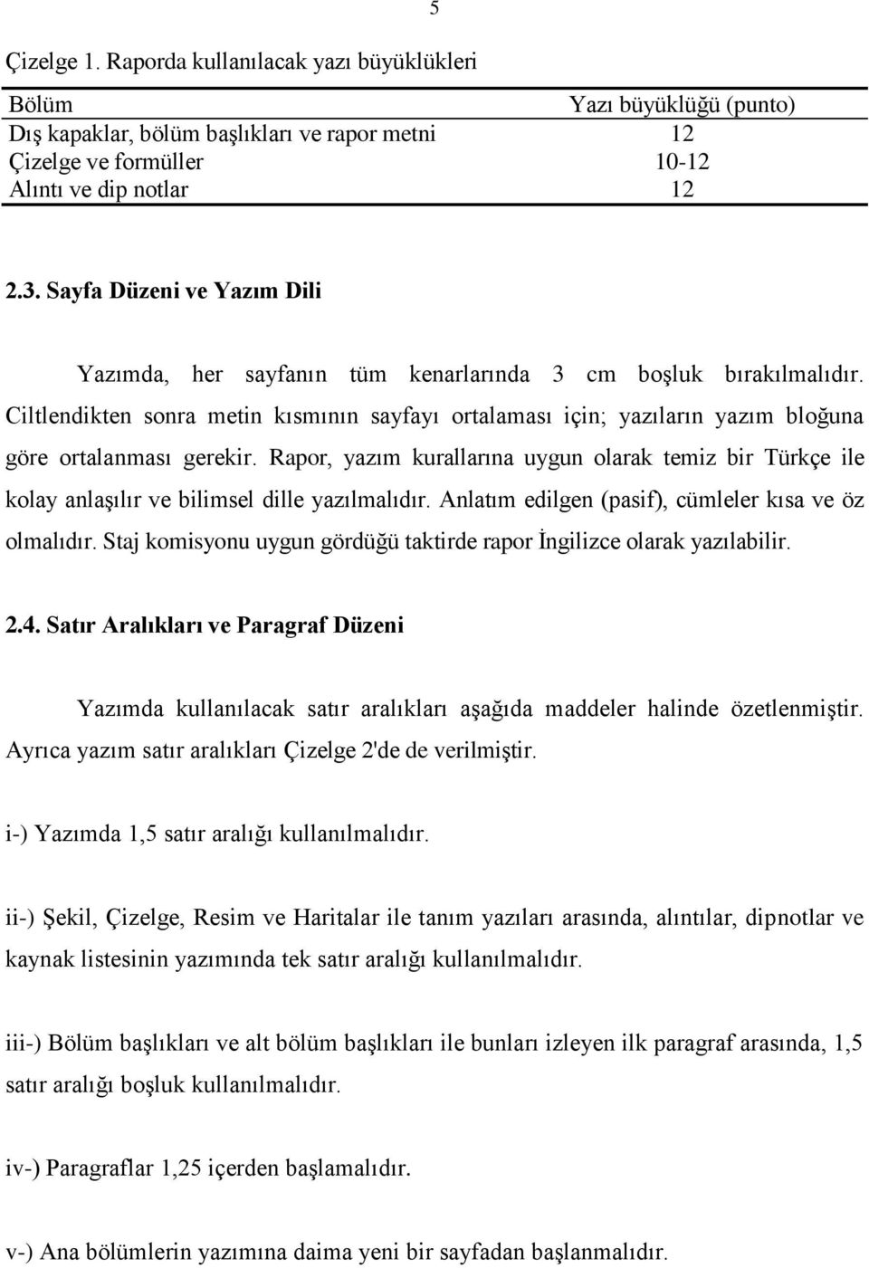 Ciltlendikten sonra metin kısmının sayfayı ortalaması için; yazıların yazım bloğuna göre ortalanması gerekir.