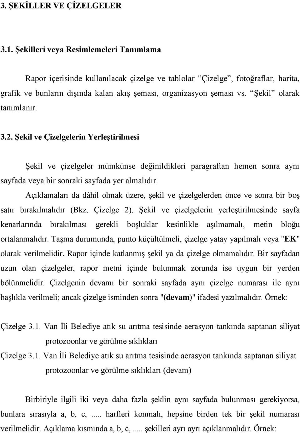 Şekil olarak tanımlanır. 3.2. Şekil ve Çizelgelerin Yerleştirilmesi Şekil ve çizelgeler mümkünse değinildikleri paragraftan hemen sonra aynı sayfada veya bir sonraki sayfada yer almalıdır.