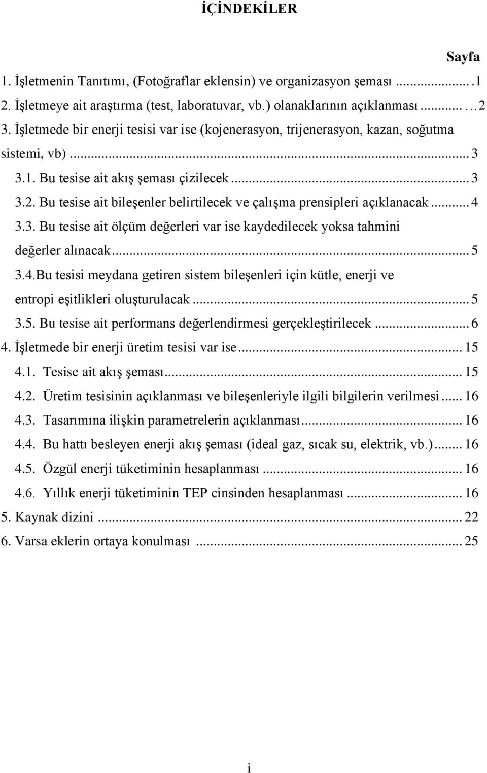 Bu tesise ait bileşenler belirtilecek ve çalışma prensipleri açıklanacak... 4 3.3. Bu tesise ait ölçüm değerleri var ise kaydedilecek yoksa tahmini değerler alınacak... 5 3.4.Bu tesisi meydana getiren sistem bileşenleri için kütle, enerji ve entropi eşitlikleri oluşturulacak.