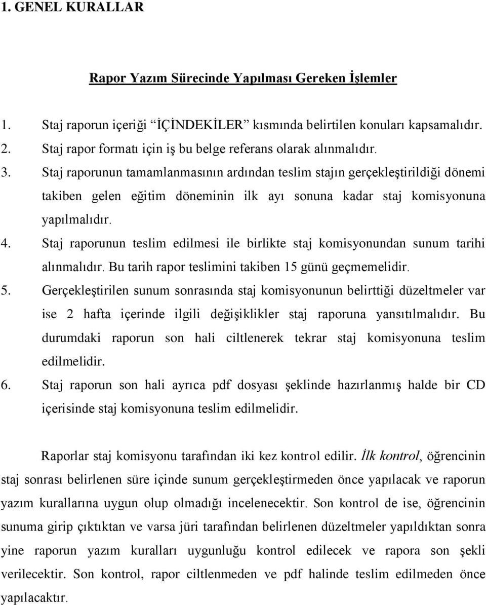 Staj raporunun tamamlanmasının ardından teslim stajın gerçekleştirildiği dönemi takiben gelen eğitim döneminin ilk ayı sonuna kadar staj komisyonuna yapılmalıdır. 4.