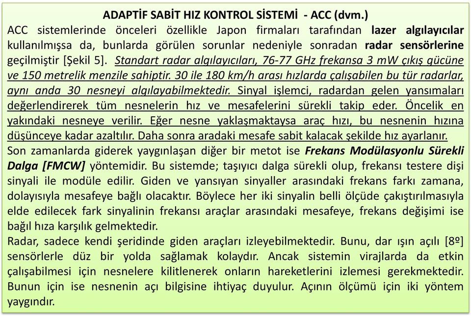 Standart radar algılayıcıları, 76-77 GHz frekansa 3 mw çıkış gücüne ve 150 metrelik menzile sahiptir.