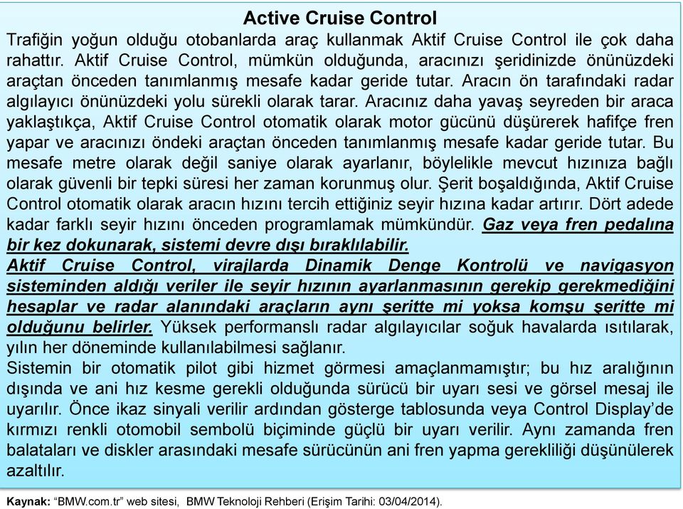 Aracın ön tarafındaki radar algılayıcı önünüzdeki yolu sürekli olarak tarar.