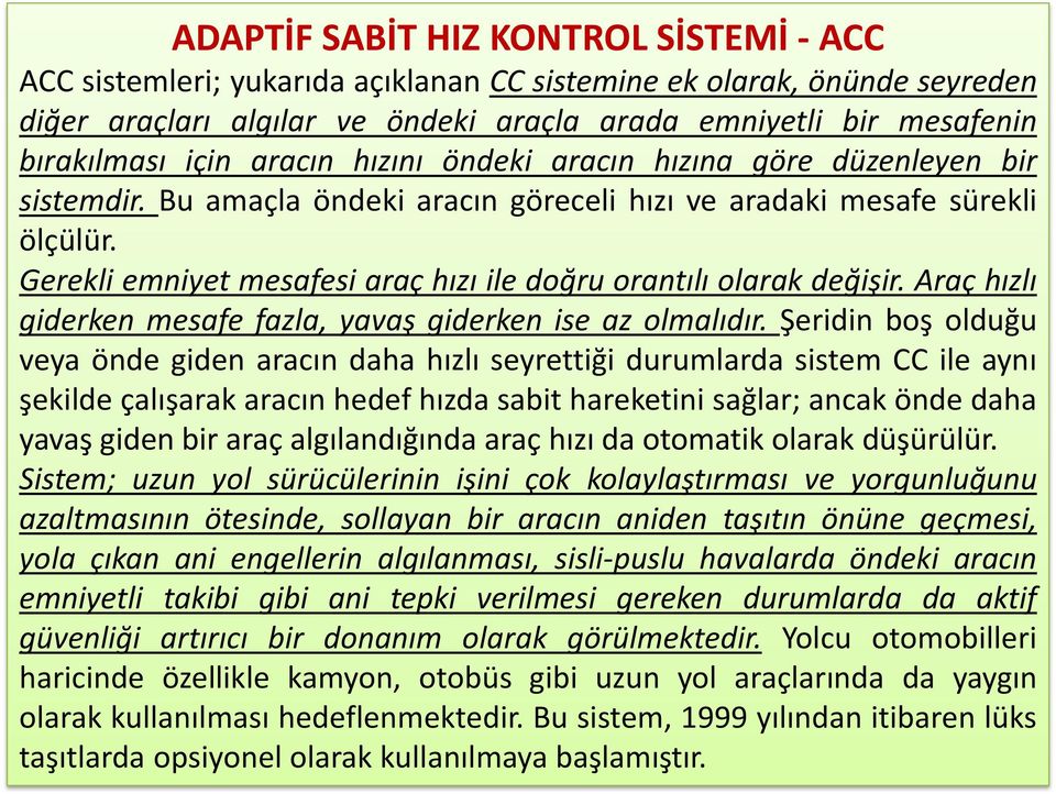 Gerekli emniyet mesafesi araç hızı ile doğru orantılı olarak değişir. Araç hızlı giderken mesafe fazla, yavaş giderken ise az olmalıdır.