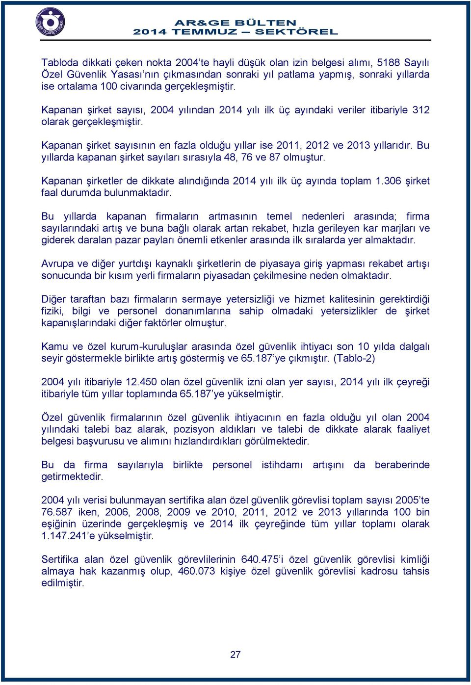 Kapanan şirket sayısının en fazla olduğu yıllar ise 2011, 2012 ve 2013 yıllarıdır. Bu yıllarda kapanan şirket sayıları sırasıyla 48, 76 ve 87 olmuştur.