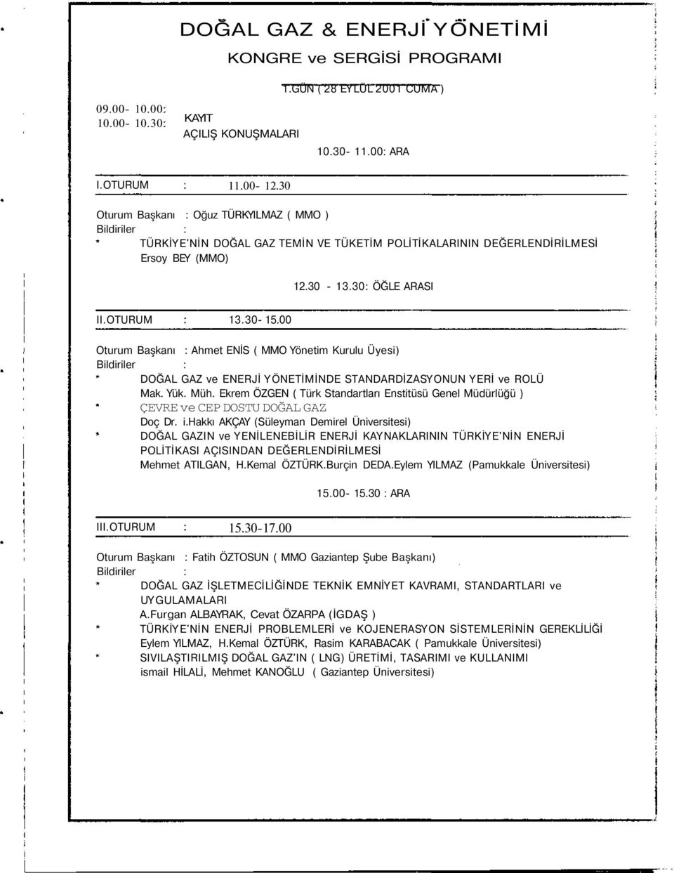 00 Oturum Başkanı : Ahmet ENİS ( MMO Yönetim Kurulu Üyesi) DOĞAL GAZ ve ENERJİ YÖNETİMİNDE STANDARDİZASYONUN YERİ ve ROLÜ Mak. Yük. Müh.