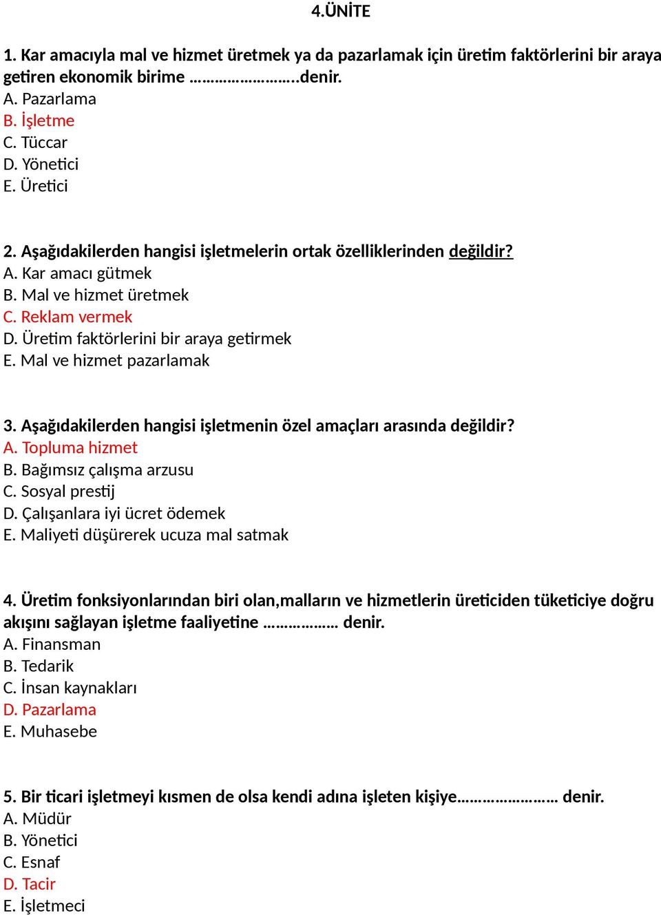 Mal ve hizmet pazarlamak 3. Aşağıdakilerden hangisi işletmenin özel amaçları arasında değildir? A. Topluma hizmet B. Bağımsız çalışma arzusu C. Sosyal prestij D. Çalışanlara iyi ücret ödemek E.