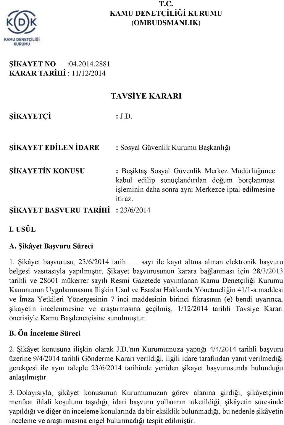 Şikayet başvurusunun karara bağlanması için 28/3/2013 tarihli ve 28601 mükerrer sayılı Resmi Gazetede yayımlanan Kamu Denetçiliği Kurumu Kanununun Uygulanmasına İlişkin Usul ve Esaslar Hakkında