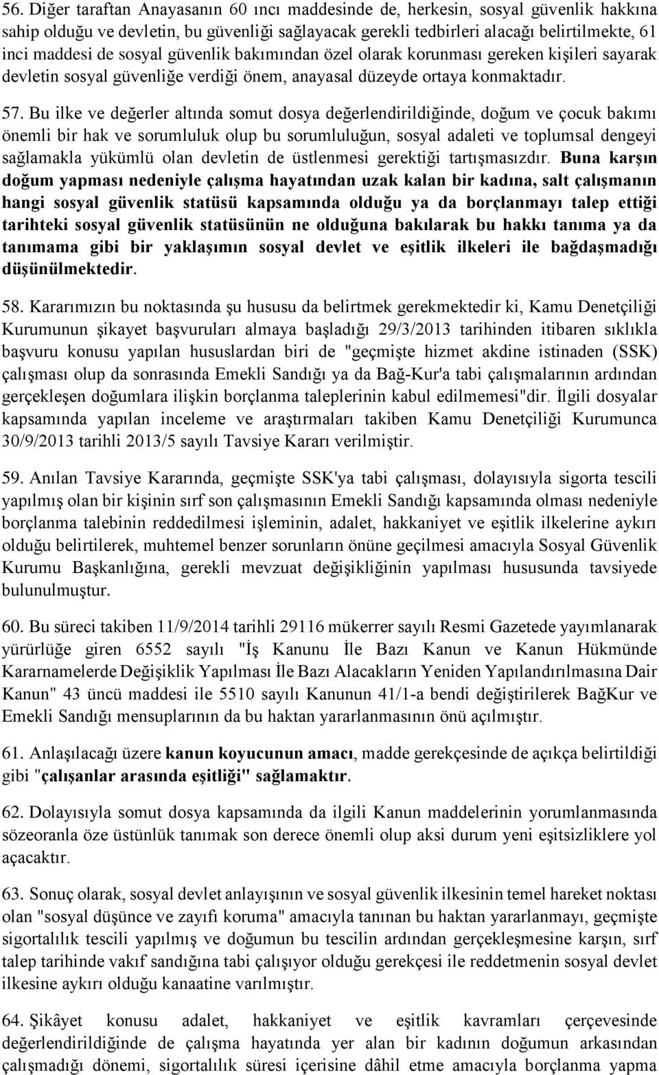 Bu ilke ve değerler altında somut dosya değerlendirildiğinde, doğum ve çocuk bakımı önemli bir hak ve sorumluluk olup bu sorumluluğun, sosyal adaleti ve toplumsal dengeyi sağlamakla yükümlü olan