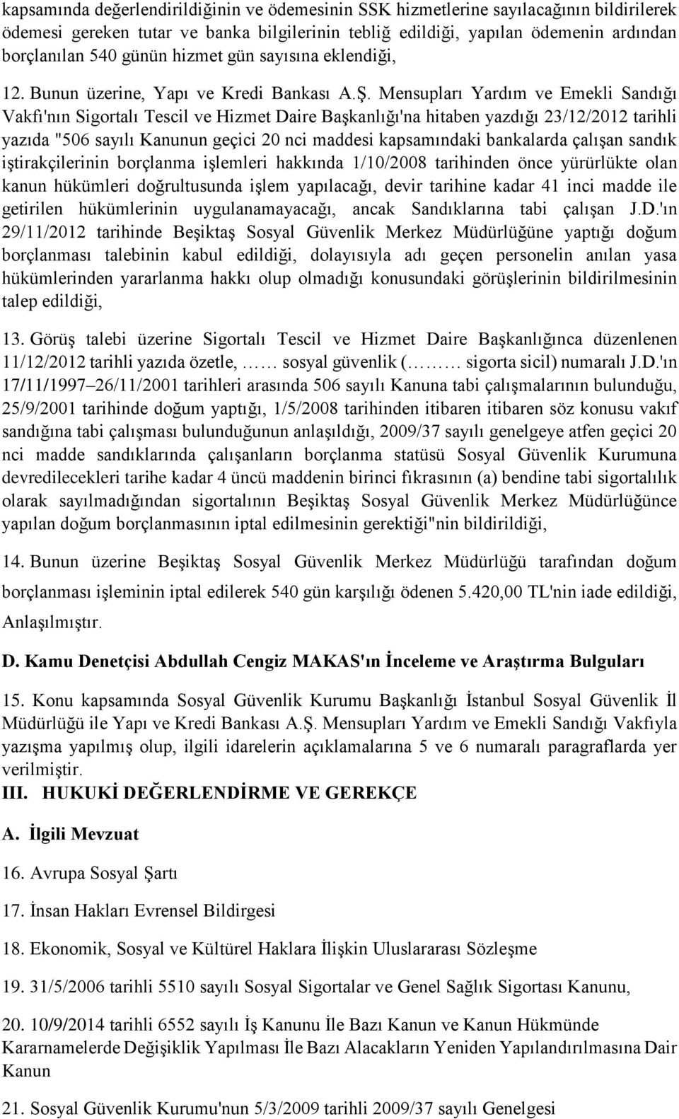 Mensupları Yardım ve Emekli Sandığı Vakfı'nın Sigortalı Tescil ve Hizmet Daire Başkanlığı'na hitaben yazdığı 23/12/2012 tarihli yazıda "506 sayılı Kanunun geçici 20 nci maddesi kapsamındaki